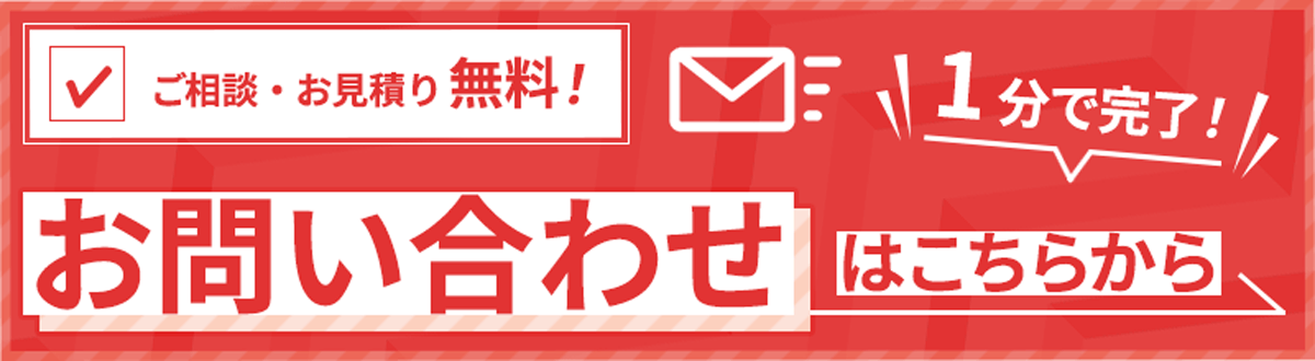 ご相談・お見積り無料！　1分で完了！お問い合わせはこちらから