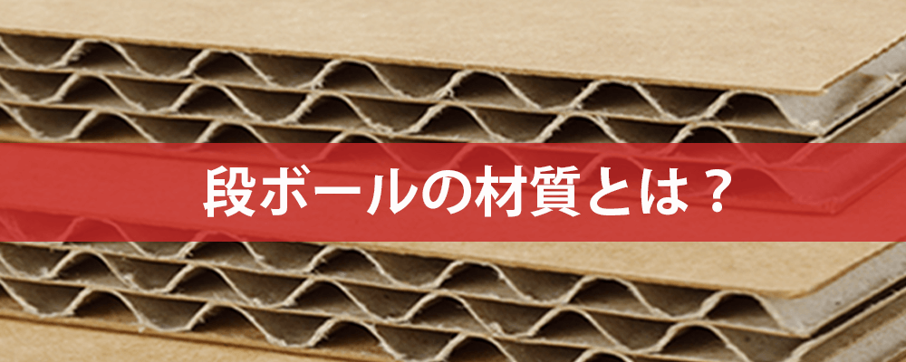 段ボールの材質とは？段ボールの材質を知ることのメリット