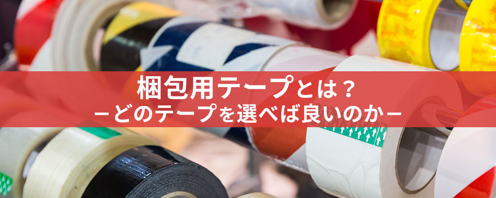 梱包用テープとは？―どのテープを選べばよいのか―